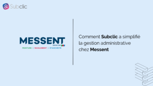 Lire la suite à propos de l’article Comment Subclic simplifie la gestion administrative chez Messent